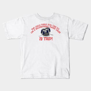 ONLY THING YOU CAN DO ON SHOESTRING THESE DAYS IS TRIP Kids T-Shirt